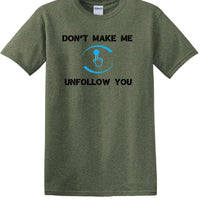 Don't Make Me Unfollow You - Social Media shirt - T-shirt TSM05