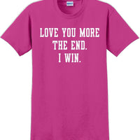 Love you more The end I win - Valentine's Day Shirts - V-Day shirts