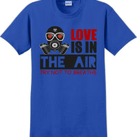 Love is in the air, Try not to breath - Valentine's Day Shirts - V-Day shirts