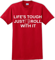 
              Life's tough just roll with it - Funny Humor T-Shirt  JC
            