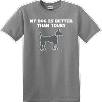 My Dog is Better than yours - Dog- Novelty T-shirt