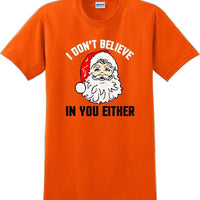 I don't believe in you either - Christmas Day T-Shirt - 12 color choices
