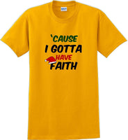 
              Cause I gotta have Faith - Christmas Day T-Shirt -12 color choices
            