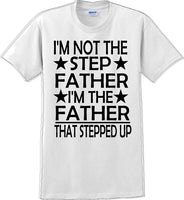 
              I'm not the step Father I'm the Father that stepped up Father's day T-Shirt
            
