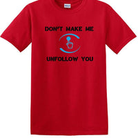 Don't Make Me Unfollow You - Social Media shirt - T-shirt TSM05