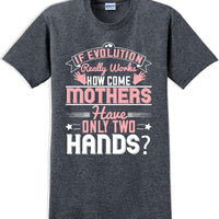 If Evolution really works how come Mothers  - Mother's Day TShirt