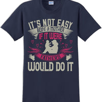 It's not easy being a Mother if it were Fathers would do it-Mother's Day TShirt