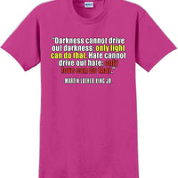 Darkness cannot drive out darkness - Martin Luther King Jr -  MLK Shirt