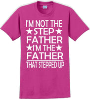 
              I'm not the step Father I'm the Father that stepped up Father's day T-Shirt
            