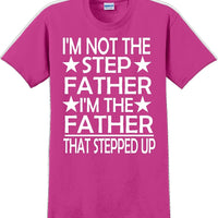I'm not the step Father I'm the Father that stepped up Father's day T-Shirt