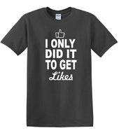 
              Social Media - I Only Did it to Get Likes - Fun shirt - T-shirt TSM07
            