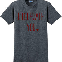 I tolerate you -  Valentine's Day Shirts - V-Day shirts