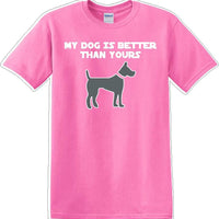 My Dog is Better than yours - Dog- Novelty T-shirt