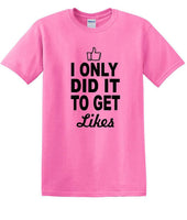 
              Social Media - I Only Did it to Get Likes - Fun shirt - T-shirt TSM07
            