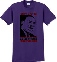 
              I have a dream that you will have a 3 day weekend - MLK Shirt
            