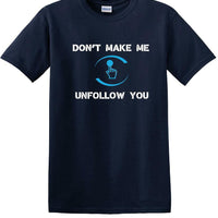Don't Make Me Unfollow You - Social Media shirt - T-shirt TSM05