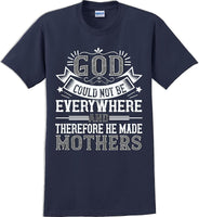 
              God could not be everywhere and therefore made Mothers  - Mother's Day TShirt
            