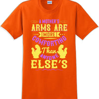 A Mother's arms are more comforting then anyone elses  - Mother's Day T-Shirt