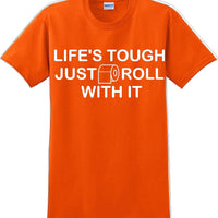 Life's tough just roll with it - Funny Humor T-Shirt  JC