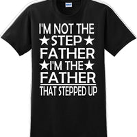 I'm not the step Father I'm the Father that stepped up Father's day T-Shirt