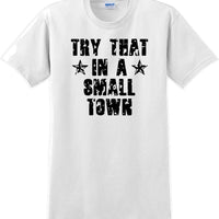 Try That in a Small Town T-Shirt Distressed  Country Music Gift