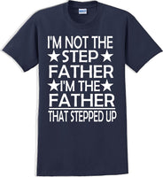 
              I'm not the step Father I'm the Father that stepped up Father's day T-Shirt
            