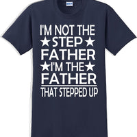 I'm not the step Father I'm the Father that stepped up Father's day T-Shirt