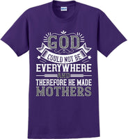 
              God could not be everywhere and therefore made Mothers  - Mother's Day TShirt
            