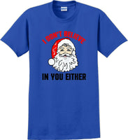 
              I don't believe in you either - Christmas Day T-Shirt - 12 color choices
            
