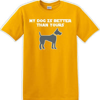 My Dog is Better than yours - Dog- Novelty T-shirt