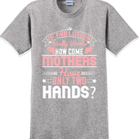 If Evolution really works how come Mothers  - Mother's Day TShirt