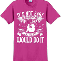 It's not easy being a Mother if it were Fathers would do it-Mother's Day TShirt