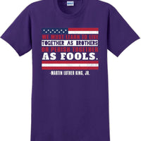 We must learn to live together as brothers or perish together as fools MLK Shirt