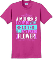 
              A Mother's Love is more beautiful than any fresh flower - Mother's Day T-Shirt
            