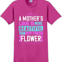 A Mother's Love is more beautiful than any fresh flower - Mother's Day T-Shirt