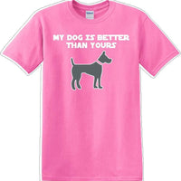 My Dog is Better than yours - Dog- Novelty T-shirt