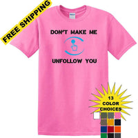 Don't Make Me Unfollow You - Social Media shirt - T-shirt TSM05