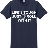 Life's tough just roll with it - Funny Humor T-Shirt  JC