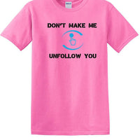 Don't Make Me Unfollow You - Social Media shirt - T-shirt TSM05