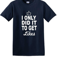 Social Media - I Only Did it to Get Likes - Fun shirt - T-shirt TSM07