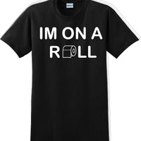 I'm on a ROLL - Funny Humor T-Shirt  JC