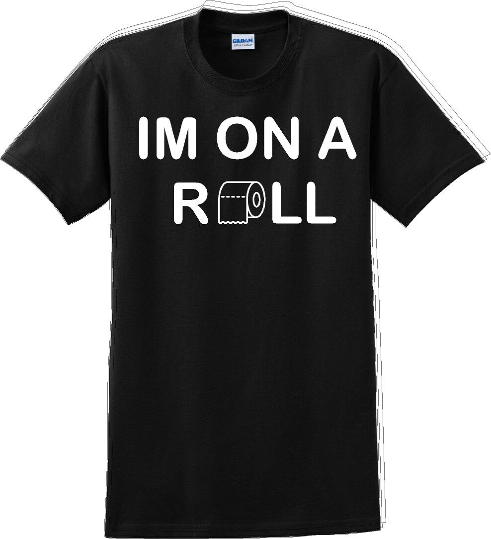 I'm on a ROLL - Funny Humor T-Shirt  JC