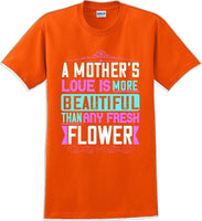 
              A Mother's Love is more beautiful than any fresh flower - Mother's Day T-Shirt
            