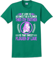 
              If Love is as sweet as a flower then my Mother is sweet  - Mother's Day TShirt
            
