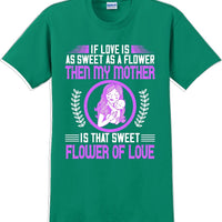 If Love is as sweet as a flower then my Mother is sweet  - Mother's Day TShirt