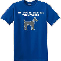 My Dog is Better than yours - Dog- Novelty T-shirt