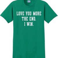 Love you more The end I win - Valentine's Day Shirts - V-Day shirts