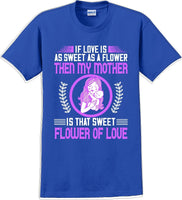 
              If Love is as sweet as a flower then my Mother is sweet  - Mother's Day TShirt
            