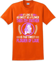 
              If Love is as sweet as a flower then my Mother is sweet  - Mother's Day TShirt
            