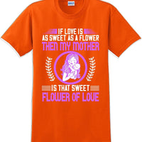 If Love is as sweet as a flower then my Mother is sweet  - Mother's Day TShirt